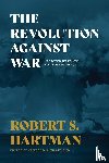Hartman, Robert S - The Revolution Against War