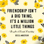 Anderson, Becca - Friendship Isn't a Big Thing, It's a Million Little Things