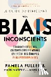 Fuller, Pamela, Murphy, Mark, Chow, Anne - Le Guide du dirigeant: Nos biais inconscients