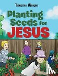Wright, Timothy - Planting Seeds for Jesus