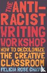 Chavez, Felicia Rose - The Anti-Racist Writing Workshop