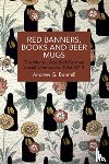 Bonnell, Andrew G. - Red Banners, Books and Beer Mugs