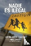 Akers Chacón, Justin - Nadie Es Ilegal: La Lucha Contra El Racismo Y La Violencia de Estado En La Frontera Entre México Y Estados Unidos