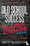 Gladstone, Jerry - Old School Success for the Millennial Generation & Beyond