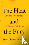 Schwartzstein, Peter - The Heat and the Fury: On the Frontlines of Climate Violence