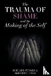 Stokes, Shelley, Lewis, Sherron - The Trauma of Shame and the Making of the Self