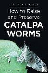 Frazier, Stephen - How to Raise and Preserve CATALPA Worms