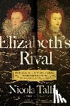 Tallis, Nicola - Elizabeth's Rivals: The Tumultuous Life of the Countess of Leicester