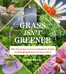 Wolfe, Danae - Grass Isn't Greener: The Everyday Conservationist's Guide to Bringing Nature to Your Yard