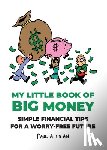 Tran, Paul A. - My Little Book of Big Money: Simple Financial Tips for a Worry-Free Future