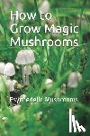 Noah - How to Grow Magic Mushrooms: Psychedelic Mushrooms