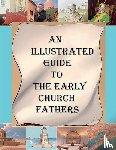 Overett, A. M. - An Illustrated Guide to the Early Church Fathers