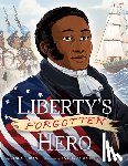 Grant, Kesha L. - Liberty's Forgotten Hero: The Revolutionary Life of James Forten