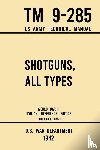 U S War Department - Shotguns, All Types - TM 9-285 US Army Technical Manual (1942 World War II Civilian Reference Edition)