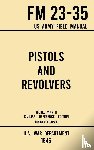 U S War Department - Pistols and Revolvers - FM 23-35 US Army Field Manual (1946 World War II Civilian Reference Edition)