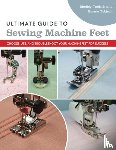Tobisch, Bernie, Scott-Tobisch, Shelley - Ultimate Guide to Sewing Machine Feet