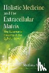 Wood, Matthew - Holistic Medicine and the Extracellular Matrix