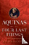Vost, Kevin - Aquinas on the Four Last Things: Everything You Need to Know about Death, Judgment, Heaven, and Hell