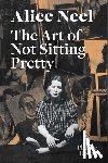 Hoban, Phoebe - Alice Neel: The Art of Not Sitting Pretty