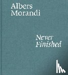Albers, Josef, Morandi, Giorgio, Mattioli, Laura - Albers and Morandi: Never Finished