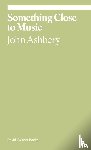Ashbery, John, de la Torre, Monica - Something Close to Music