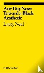 Neal, Larry, Biswas, Allie - Any Day Now: Toward a Black Aesthetic