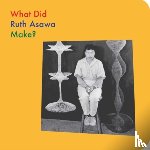 Asawa, Ruth, Globus, Doro - What Did Ruth Asawa Make?