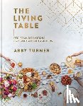 Turner, Abby - The Living Table: Recipes and Devotions for Everyday Get-Togethers