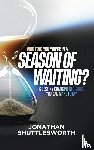 Shuttlesworth, Jonathan - Who Told You You're in a Season of Waiting?
