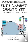 Conrardy, Galen B - I May Smell Like Bacon But I Haven't Oinked Yet