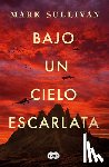 Sullivan, Mark - Bajo Un Cielo Escarlata / Beneath a Scarlet Sky