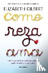 Gilbert, Elizabeth - Come, Reza, AMA / Eat, Pray, Love: Una Mujer En Búsqueda del Deseado Equilibrio Entre El Cuerpo Y El Alma