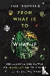 Hopkins, Rob - Hopkins, R: From What Is to What If