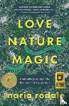 Rodale, Maria - Love, Nature, Magic: Shamanic Journeys Into the Heart of My Garden