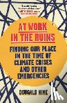 Hine, Dougald - At Work in the Ruins: Finding Our Place in the Time of Climate Crises and Other Emergencies