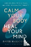 MD, David Hanscom - Calm Your Body, Heal Your Mind