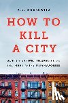 Moskowitz, Peter, Moskowitz, PE, Moskowitz, Dr. Peter - How to Kill a City