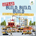 Educando Kids - Let's Go Build, Build, Build Construction Vehicles Coloring Books 7-10 Years Old