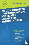 Intelligent Education - Study Guide to The Education of Henry Adams by Henry Adams