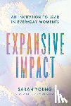 Young, Sarah M. - Expansive Impact: An Invitation to Lead in Everyday Moments