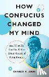 Jones, Charles B. - How Confucius Changed My Mind