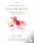 Arai, Paula, Iyer, Pico - The Little Book of Zen Healing