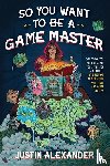 Alexander, Justin - So You Want To Be A Game Master