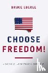 Eberle, Bruce - Choose Freedom!: Embrace It. Understand It. Defend It.