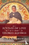 Kwasniewski, Peter A. - The Ecstasy of Love in the Thought of Thomas Aquinas