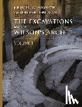  - The Excavations Beneath Wilson’s Arch, Volume 1