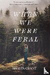Grant, Shasta - When We Were Feral