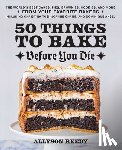 Reedy, Allyson - 50 Things to Bake Before You Die