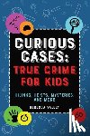 Valley, Rebecca - Curious Cases: True Crime for Kids