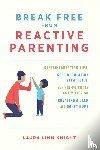 Knight, Laura Linn - Break Free from Reactive Parenting